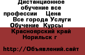 Дистанционное обучение все профессии  › Цена ­ 10 000 - Все города Услуги » Обучение. Курсы   . Красноярский край,Норильск г.